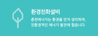 환경친화설비 - 춘천에너지는 환경을 먼저 생각하며, 친환경적인 에너지 발전에 힘씁니다